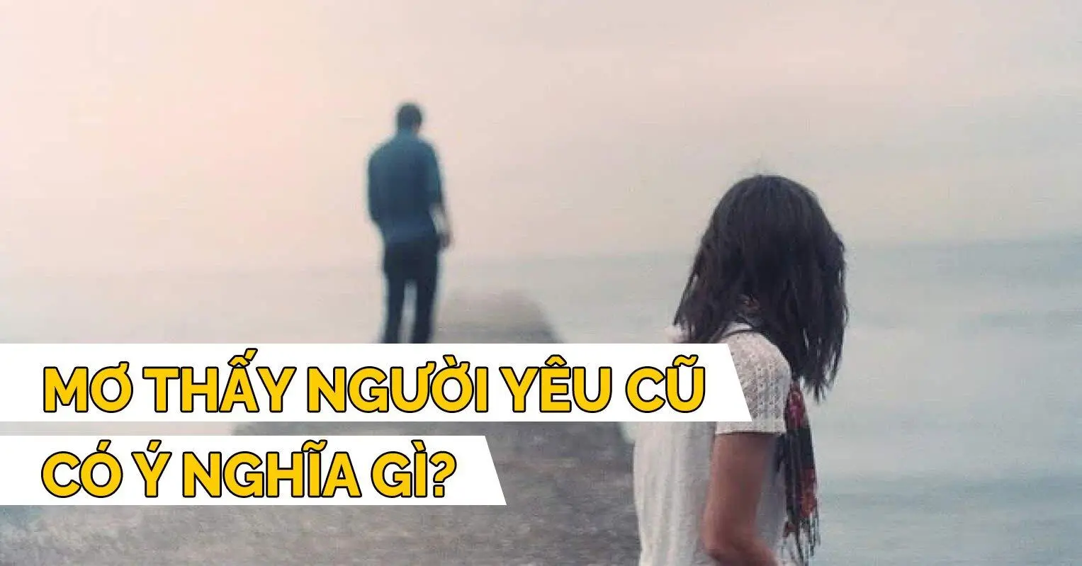 Giải mã ý nghĩa chung khi nằm mơ thấy người yêu cũ